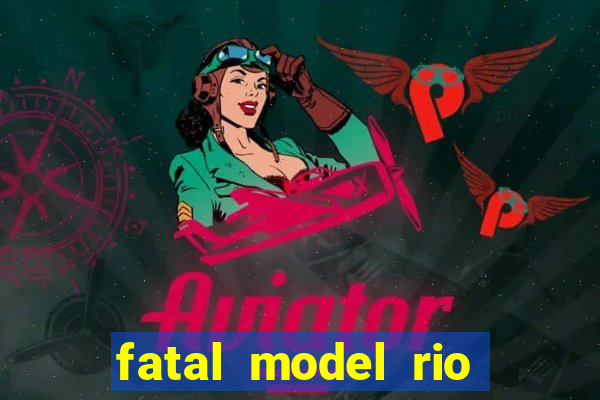 fatal model rio claro sp